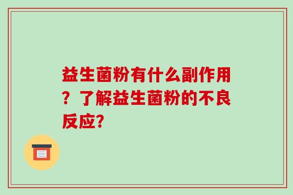 益生菌粉有什么副作用？了解益生菌粉的不良反应？