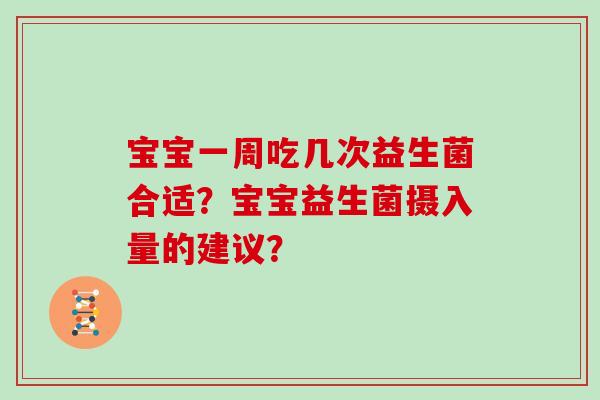 宝宝一周吃几次益生菌合适？宝宝益生菌摄入量的建议？
