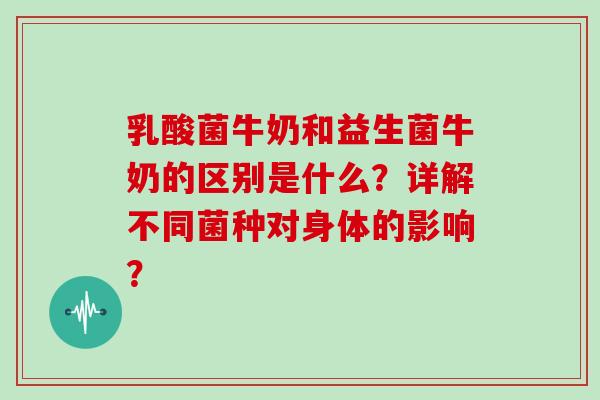 乳酸菌牛奶和益生菌牛奶的区别是什么？详解不同菌种对身体的影响？