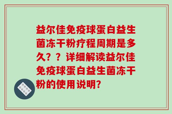 益尔佳免疫球蛋白益生菌冻干粉疗程周期是多久？？详细解读益尔佳免疫球蛋白益生菌冻干粉的使用说明？