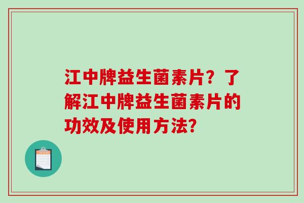 江中牌益生菌素片？了解江中牌益生菌素片的功效及使用方法？