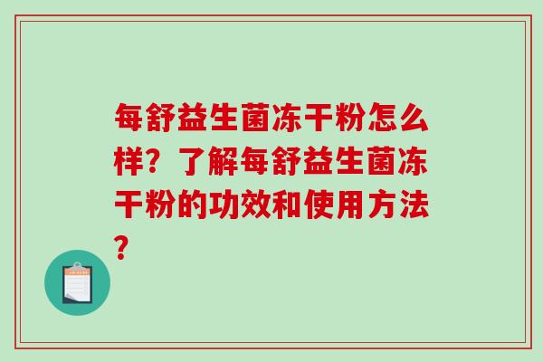 每舒益生菌冻干粉怎么样？了解每舒益生菌冻干粉的功效和使用方法？