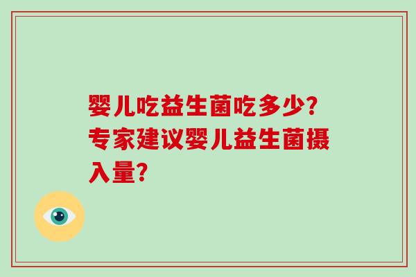 婴儿吃益生菌吃多少？专家建议婴儿益生菌摄入量？