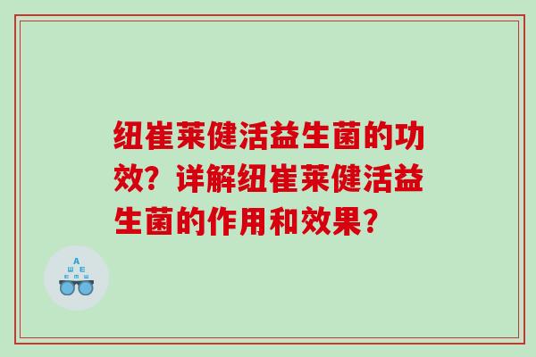 纽崔莱健活益生菌的功效?详解纽崔莱健活益生菌的作用和效果? 纽崔莱健活益生菌的功效?详解纽崔莱健活益生菌的作用和效果?