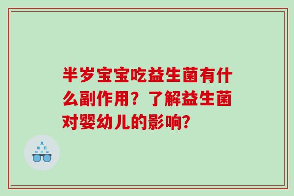 半岁宝宝吃益生菌有什么副作用？了解益生菌对婴幼儿的影响？