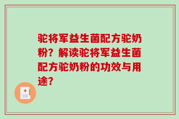 驼将军益生菌配方驼奶粉？解读驼将军益生菌配方驼奶粉的功效与用途？