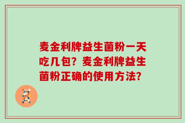 麦金利牌益生菌粉一天吃几包？麦金利牌益生菌粉正确的使用方法？