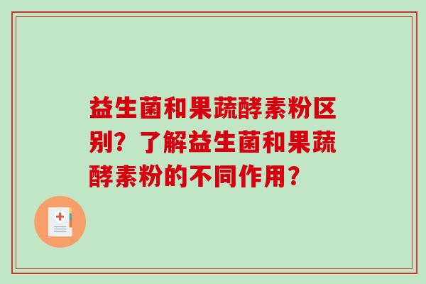 益生菌和果蔬酵素粉区别？了解益生菌和果蔬酵素粉的不同作用？