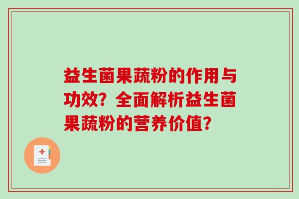 益生菌果蔬粉的作用与功效？全面解析益生菌果蔬粉的营养价值？