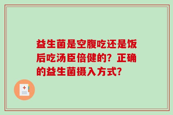 益生菌是空腹吃还是饭后吃汤臣倍健的？正确的益生菌摄入方式？