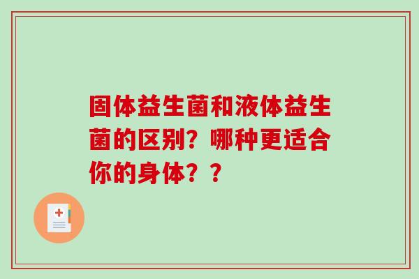 固体益生菌和液体益生菌的区别？哪种更适合你的身体？？
