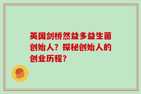 英国剑桥然益多益生菌创始人？探秘创始人的创业历程？
