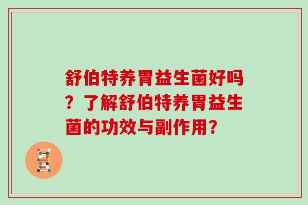 舒伯特养胃益生菌好吗？了解舒伯特养胃益生菌的功效与副作用？