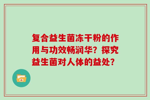 复合益生菌冻干粉的作用与功效畅润华？探究益生菌对人体的益处？