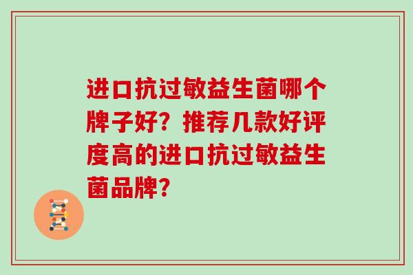 进口抗过敏益生菌哪个牌子好？推荐几款好评度高的进口抗过敏益生菌品牌？