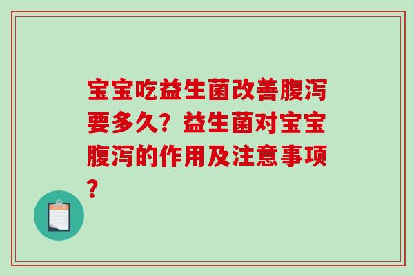 宝宝吃益生菌改善腹泻要多久？益生菌对宝宝腹泻的作用及注意事项？