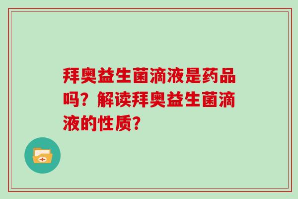 拜奥益生菌滴液是药品吗?解读拜奥益生菌滴液的性质? 拜奥益生菌滴液是药品吗?解读拜奥益生菌滴液的性质?