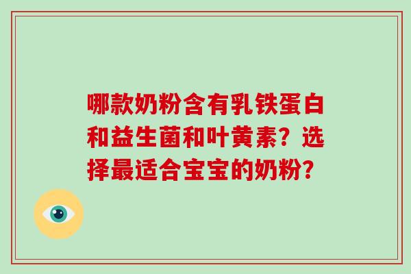 哪款奶粉含有乳铁蛋白和益生菌和叶黄素？选择最适合宝宝的奶粉？