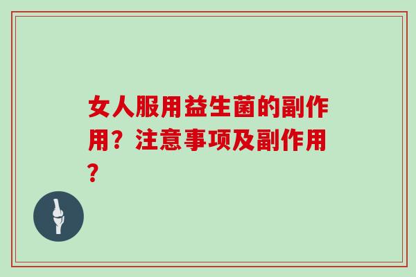 女人服用益生菌的副作用？注意事项及副作用？