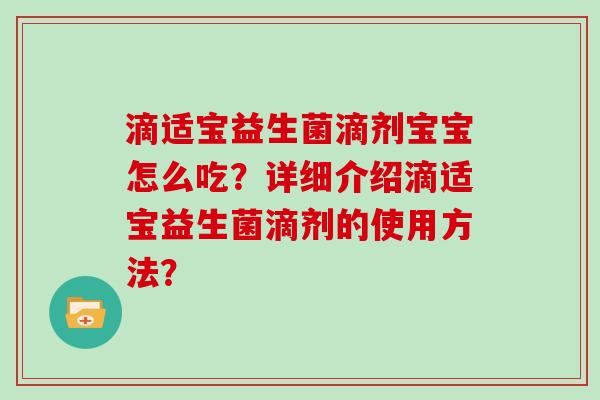 滴适宝益生菌滴剂宝宝怎么吃？详细介绍滴适宝益生菌滴剂的使用方法？