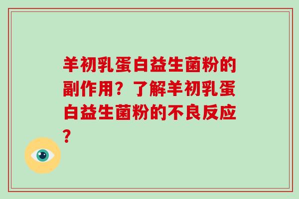 羊初乳蛋白益生菌粉的副作用?了解羊初乳蛋白益生菌粉的不良反应? 羊初乳蛋白益生菌粉的副作用?了解羊初乳蛋白益生菌粉的不良反应?