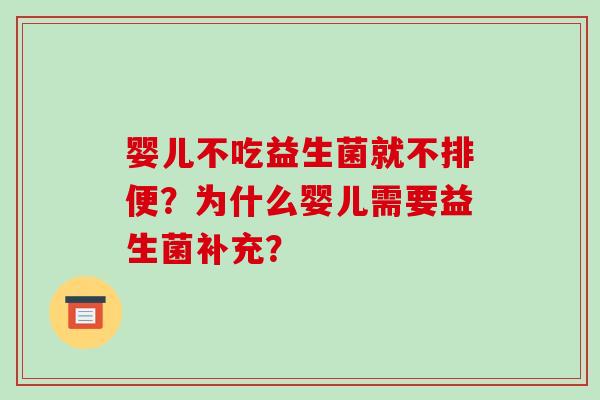 婴儿不吃益生菌就不排便?为什么婴儿需要益生菌补充? 婴儿不吃益生菌就不排便?为什么婴儿需要益生菌补充?