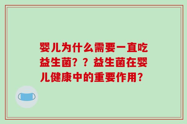 婴儿为什么需要一直吃益生菌？？益生菌在婴儿健康中的重要作用？
