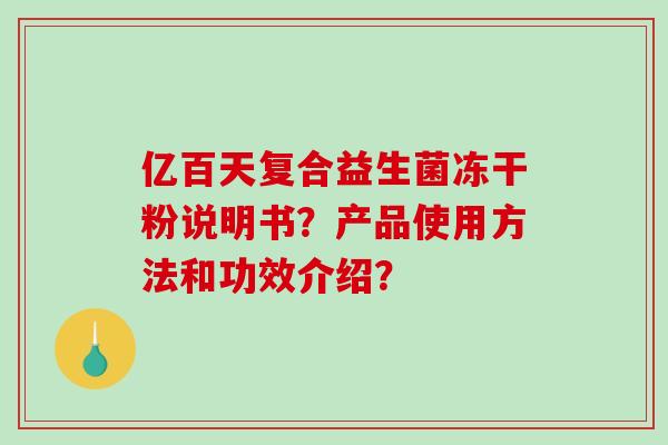 亿百天复合益生菌冻干粉说明书？产品使用方法和功效介绍？