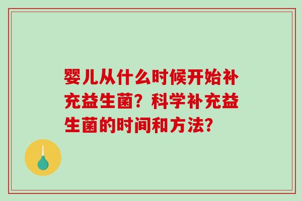 婴儿从什么时候开始补充益生菌?科学补充益生菌的时间和方法? 婴儿从什么时候开始补充益生菌?科学补充益生菌的时间和方法?