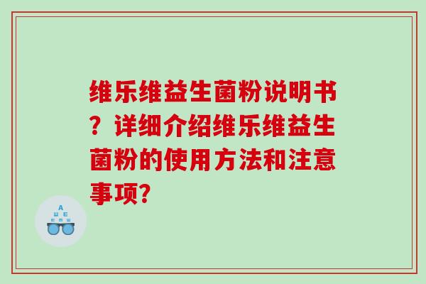 维乐维益生菌粉说明书？详细介绍维乐维益生菌粉的使用方法和注意事项？