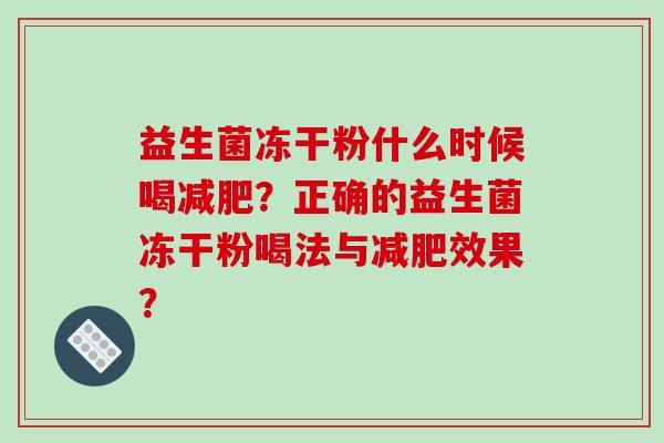 益生菌冻干粉什么时候喝？正确的益生菌冻干粉喝法与效果？