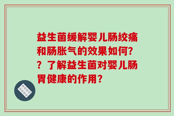 益生菌缓解婴儿肠绞痛和肠的效果如何？？了解益生菌对婴儿肠胃健康的作用？