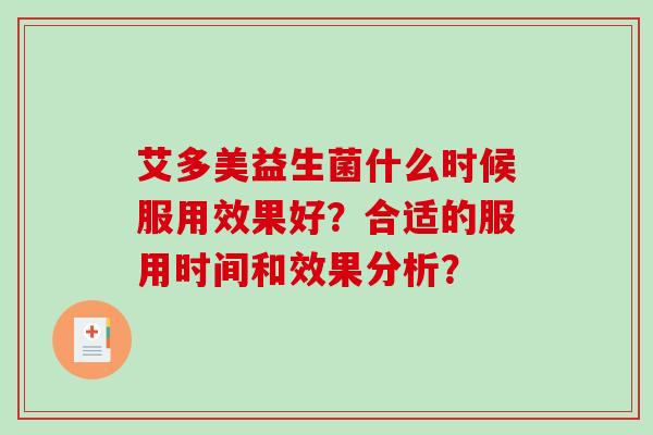 艾多美益生菌什么时候服用效果好？合适的服用时间和效果分析？