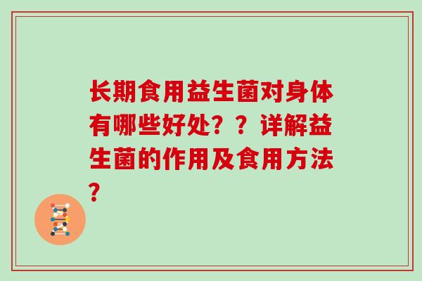 长期食用益生菌对身体有哪些好处？？详解益生菌的作用及食用方法？