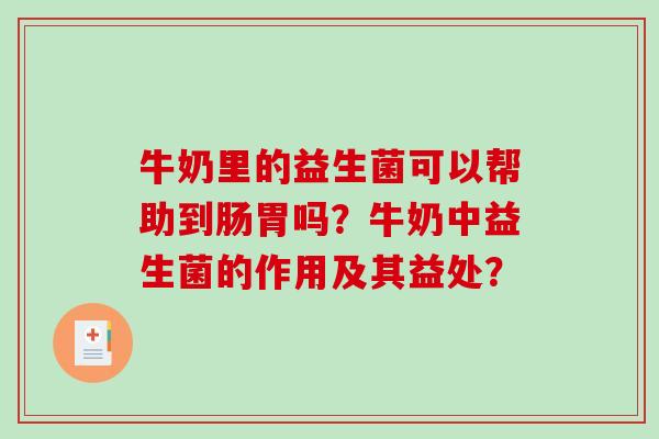 牛奶里的益生菌可以帮助到肠胃吗？牛奶中益生菌的作用及其益处？
