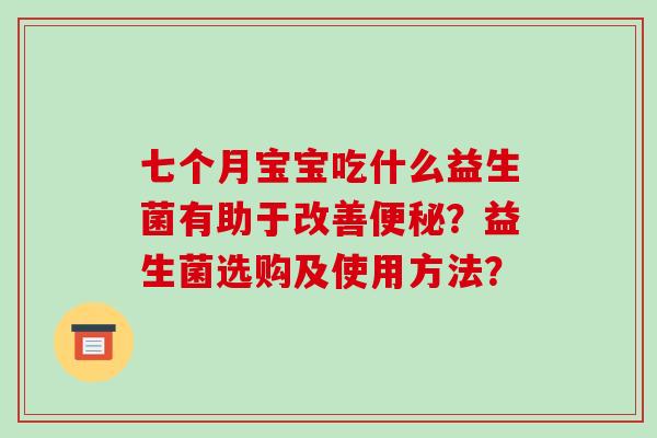 七个月宝宝吃什么益生菌有助于改善便秘？益生菌选购及使用方法？