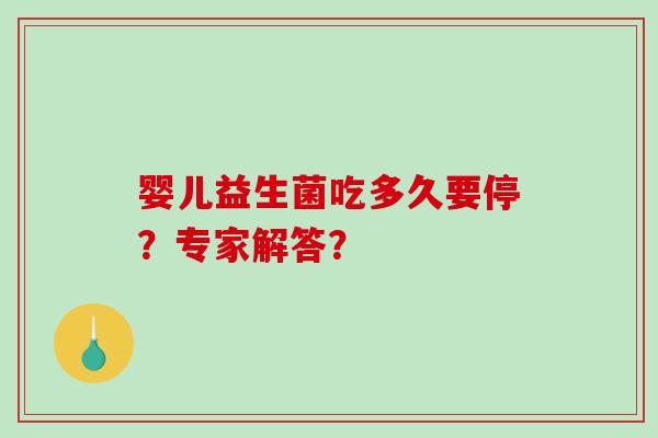 婴儿益生菌吃多久要停？专家解答？