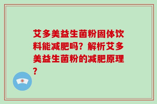 艾多美益生菌粉固体饮料能减肥吗？解析艾多美益生菌粉的减肥原理？