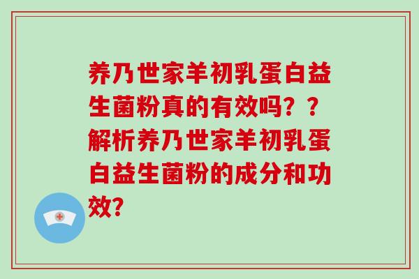 养乃世家羊初乳蛋白益生菌粉真的有效吗？？解析养乃世家羊初乳蛋白益生菌粉的成分和功效？