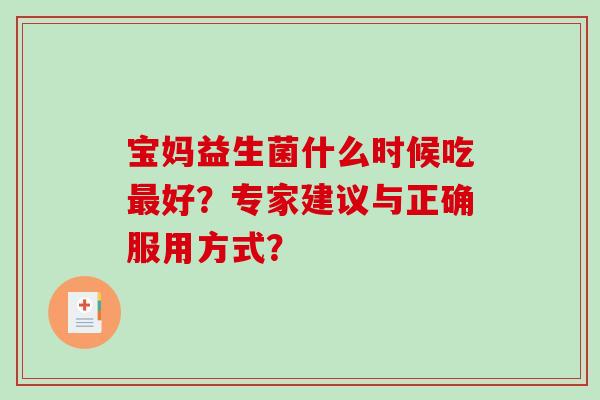 宝妈益生菌什么时候吃最好？专家建议与正确服用方式？