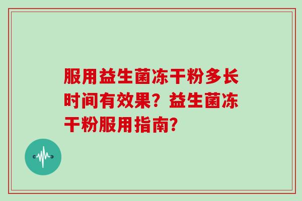服用益生菌冻干粉多长时间有效果？益生菌冻干粉服用指南？