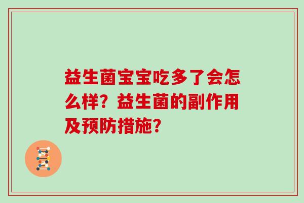 益生菌宝宝吃多了会怎么样?益生菌的副作用及措施? 益生菌宝宝吃多了会怎么样?益生菌的副作用及措施?