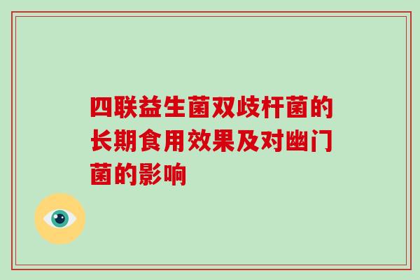 四联益生菌双歧杆菌的长期食用效果及对幽门菌的影响