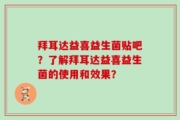 拜耳达益喜益生菌贴吧？了解拜耳达益喜益生菌的使用和效果？