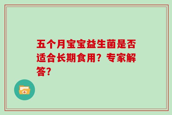 五个月宝宝益生菌是否适合长期食用？专家解答？