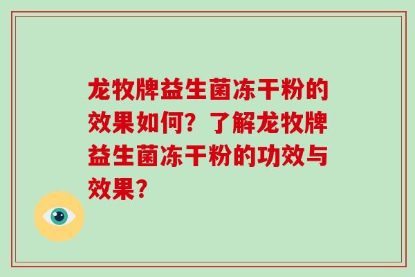 龙牧牌益生菌冻干粉的效果如何？了解龙牧牌益生菌冻干粉的功效与效果？