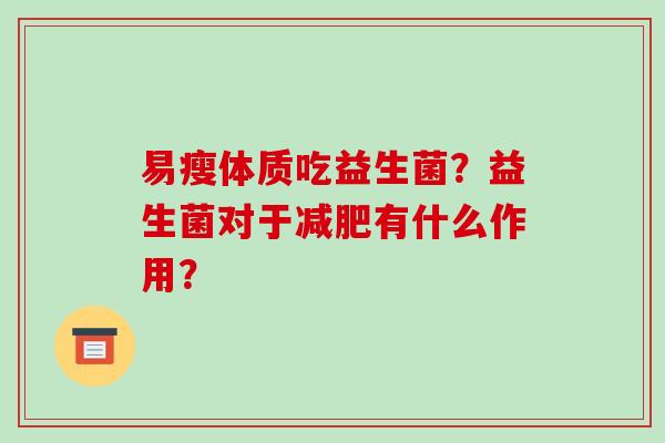 易瘦体质吃益生菌？益生菌对于减肥有什么作用？
