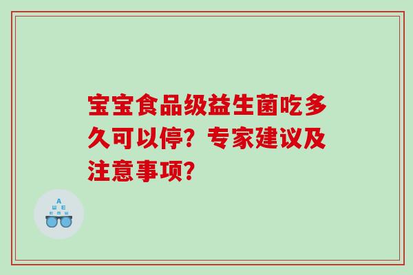 宝宝食品级益生菌吃多久可以停？专家建议及注意事项？