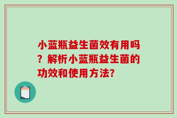 小蓝瓶益生菌效有用吗？解析小蓝瓶益生菌的功效和使用方法？