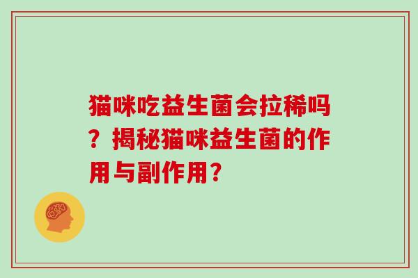 猫咪吃益生菌会拉稀吗？揭秘猫咪益生菌的作用与副作用？